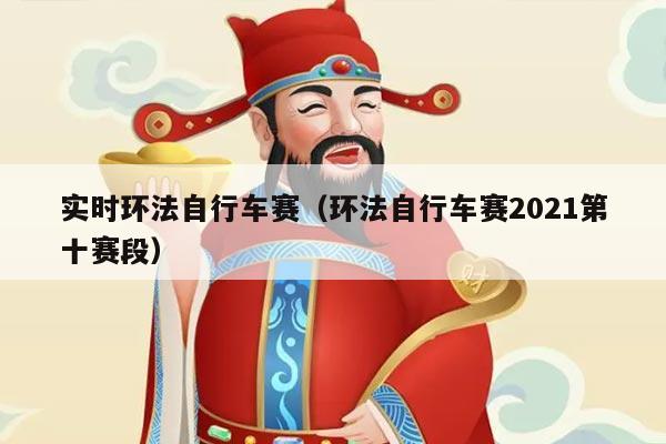 实时环法自行车赛(环法自行车赛2021第十赛段)