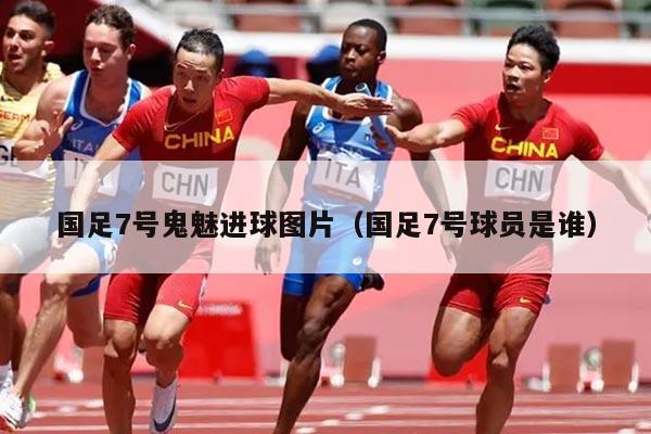 国足7号鬼魅进球图片（国足7号球员是谁）