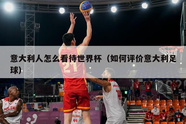 意大利人怎么看待世界杯（如何评价意大利足球）