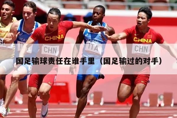 国足输球责任在谁手里（国足输过的对手）