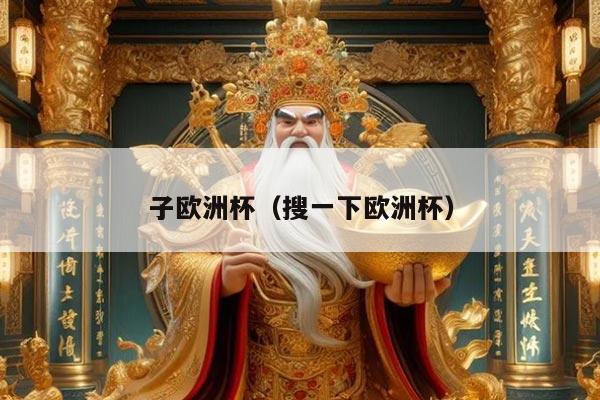 子欧洲杯（搜一下欧洲杯）