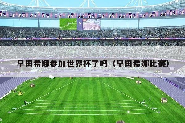 早田希娜参加世界杯了吗（早田希娜比赛）