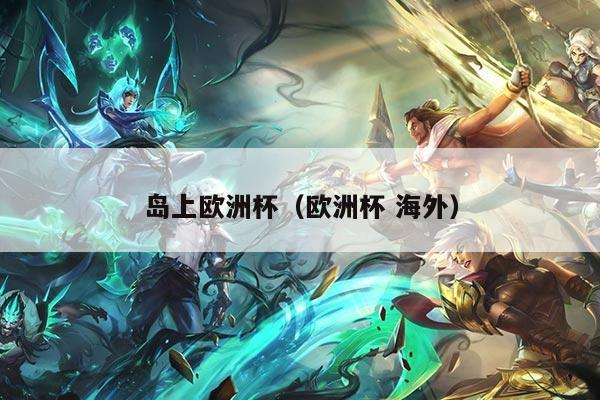 岛上欧洲杯（欧洲杯 海外）