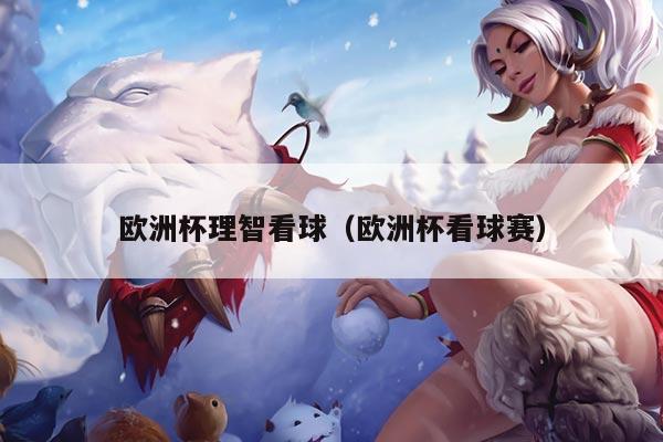 欧洲杯理智看球（欧洲杯看球赛）