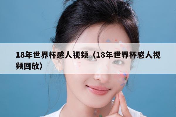 18年世界杯感人视频（18年世界杯感人视频回放）