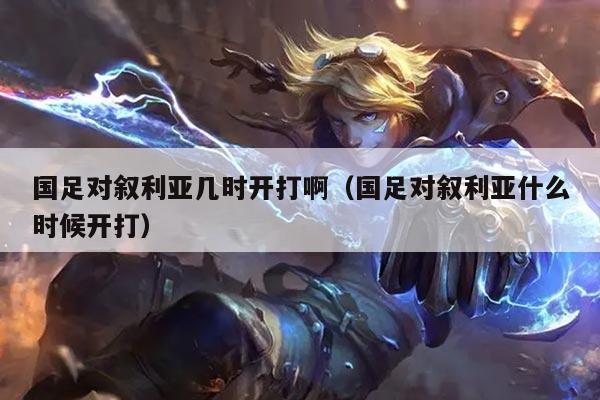 国足对叙利亚几时开打啊（国足对叙利亚什么时候开打）
