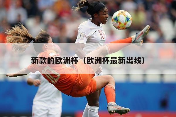 新款的欧洲杯（欧洲杯最新出线）